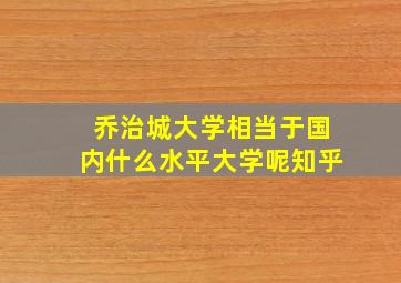 乔治城大学相当于国内什么水平大学呢知乎