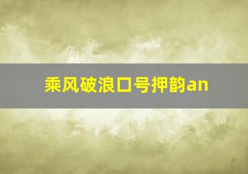 乘风破浪口号押韵an