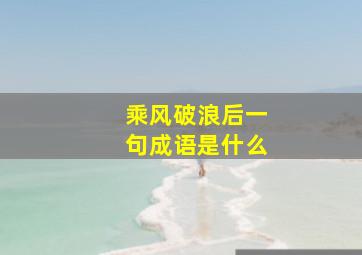 乘风破浪后一句成语是什么