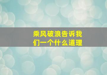 乘风破浪告诉我们一个什么道理