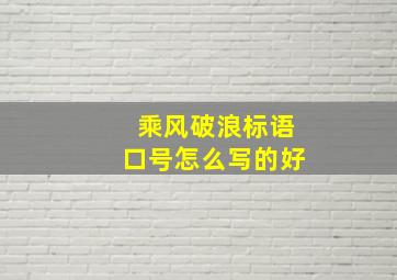 乘风破浪标语口号怎么写的好