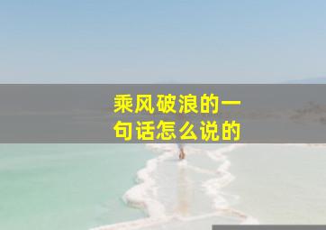 乘风破浪的一句话怎么说的