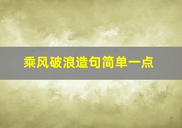 乘风破浪造句简单一点