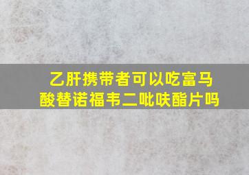 乙肝携带者可以吃富马酸替诺福韦二吡呋酯片吗