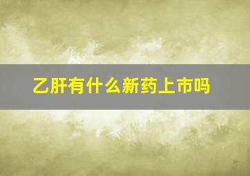 乙肝有什么新药上市吗