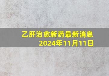 乙肝治愈新药最新消息2024年11月11日