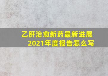 乙肝治愈新药最新进展2021年度报告怎么写