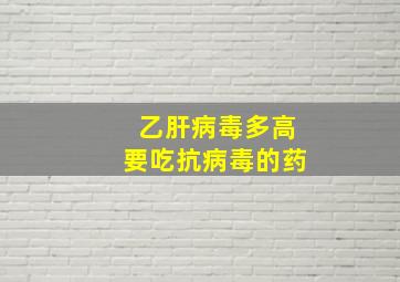 乙肝病毒多高要吃抗病毒的药