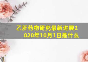 乙肝药物研究最新进展2020年10月1日是什么