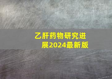 乙肝药物研究进展2024最新版