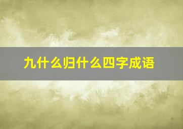 九什么归什么四字成语