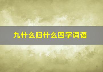 九什么归什么四字词语