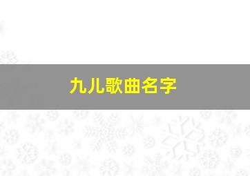 九儿歌曲名字