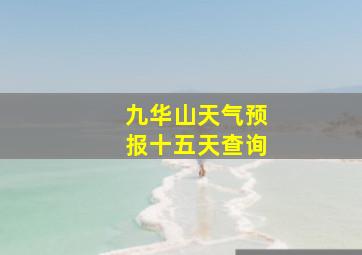 九华山天气预报十五天查询