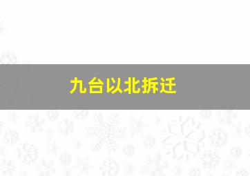 九台以北拆迁