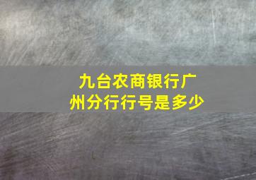 九台农商银行广州分行行号是多少