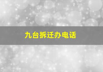 九台拆迁办电话