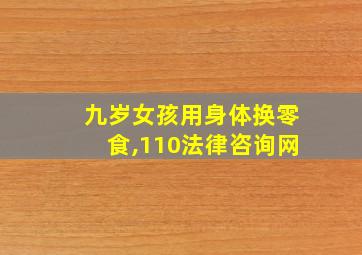 九岁女孩用身体换零食,110法律咨询网