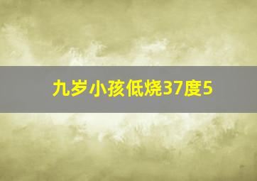 九岁小孩低烧37度5