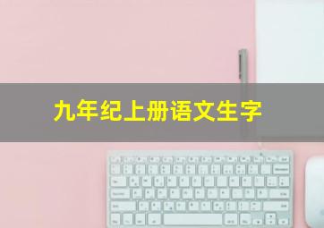 九年纪上册语文生字