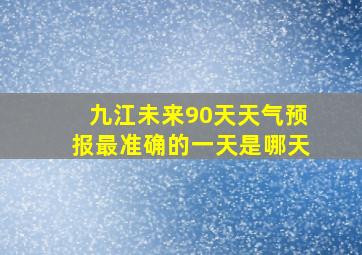 九江未来90天天气预报最准确的一天是哪天