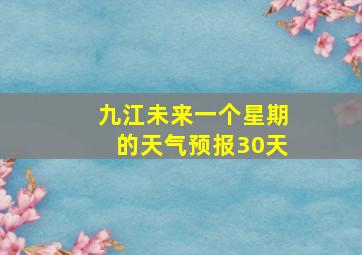 九江未来一个星期的天气预报30天