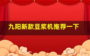 九阳新款豆浆机推荐一下