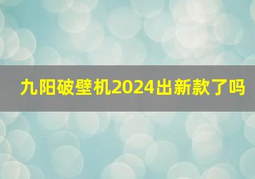 九阳破壁机2024出新款了吗