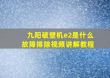 九阳破壁机e2是什么故障排除视频讲解教程