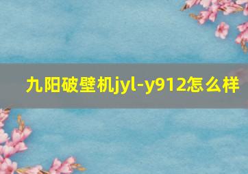 九阳破壁机jyl-y912怎么样