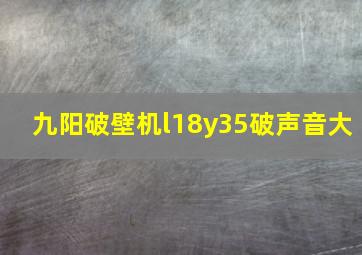 九阳破壁机l18y35破声音大