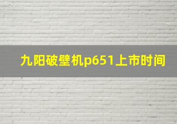 九阳破壁机p651上市时间