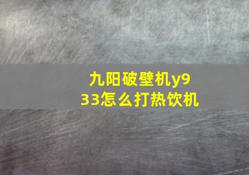 九阳破壁机y933怎么打热饮机