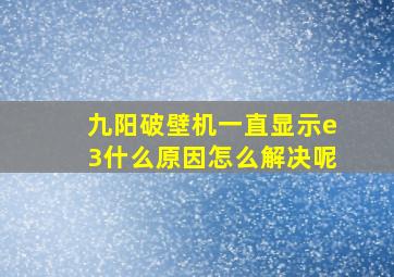 九阳破壁机一直显示e3什么原因怎么解决呢