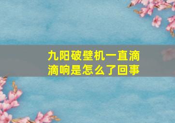 九阳破壁机一直滴滴响是怎么了回事