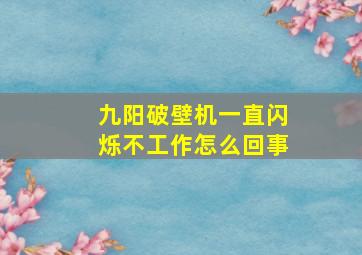 九阳破壁机一直闪烁不工作怎么回事