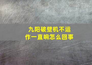 九阳破壁机不运作一直响怎么回事