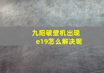 九阳破壁机出现e19怎么解决呢