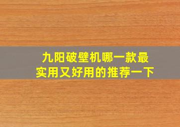 九阳破壁机哪一款最实用又好用的推荐一下