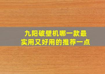 九阳破壁机哪一款最实用又好用的推荐一点