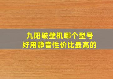 九阳破壁机哪个型号好用静音性价比最高的