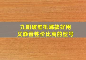 九阳破壁机哪款好用又静音性价比高的型号