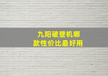 九阳破壁机哪款性价比最好用