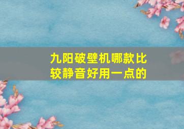 九阳破壁机哪款比较静音好用一点的