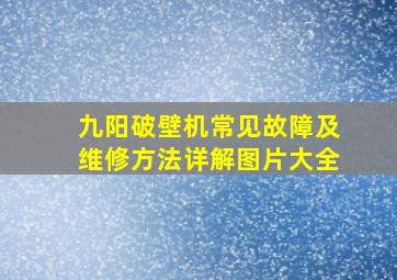 九阳破壁机常见故障及维修方法详解图片大全