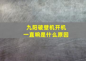 九阳破壁机开机一直响是什么原因