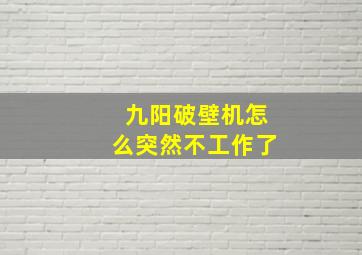 九阳破壁机怎么突然不工作了