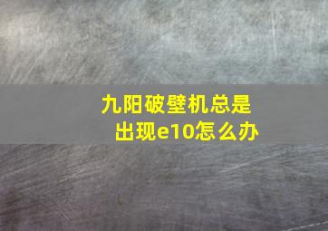 九阳破壁机总是出现e10怎么办