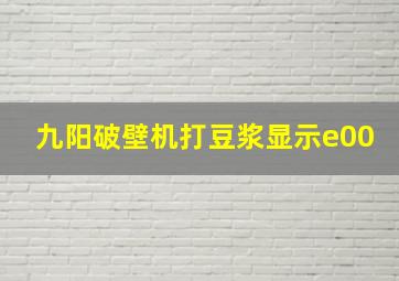 九阳破壁机打豆浆显示e00