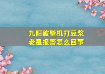 九阳破壁机打豆浆老是报警怎么回事